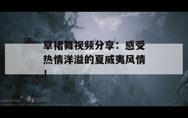 草裙舞视频分享：感受热情洋溢的夏威夷风情！