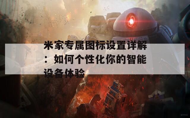 米家专属图标设置详解：如何个性化你的智能设备体验