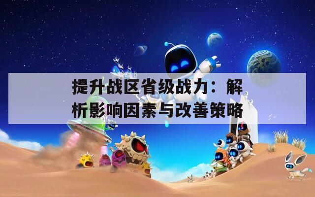 提升战区省级战力：解析影响因素与改善策略