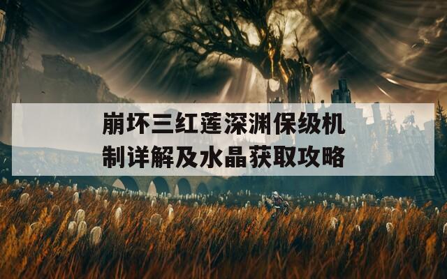 崩坏三红莲深渊保级机制详解及水晶获取攻略