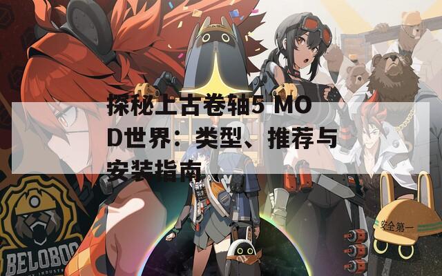 探秘上古卷轴5 MOD世界：类型、推荐与安装指南