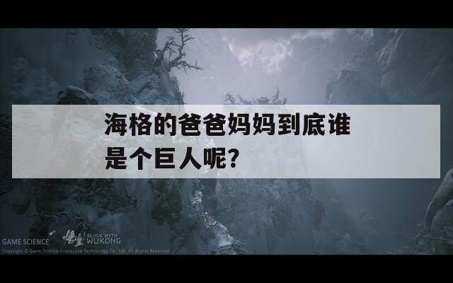 海格的爸爸妈妈到底谁是个巨人呢？