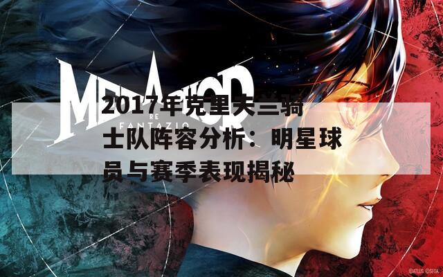 2017年克里夫兰骑士队阵容分析：明星球员与赛季表现揭秘