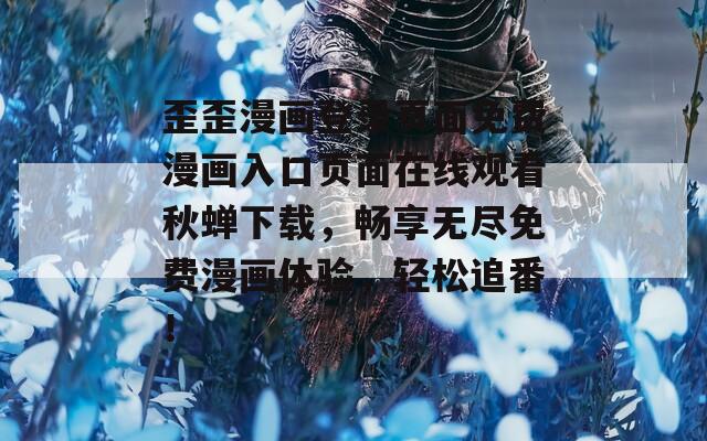 歪歪漫画登录页面免费漫画入口页面在线观看秋蝉下载，畅享无尽免费漫画体验，轻松追番！