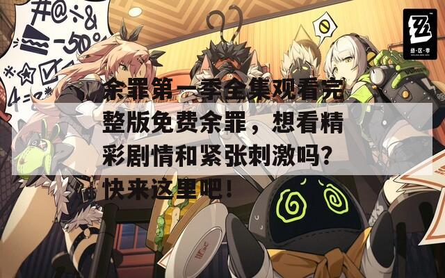 余罪第一季全集观看完整版免费余罪，想看精彩剧情和紧张刺激吗？快来这里吧！