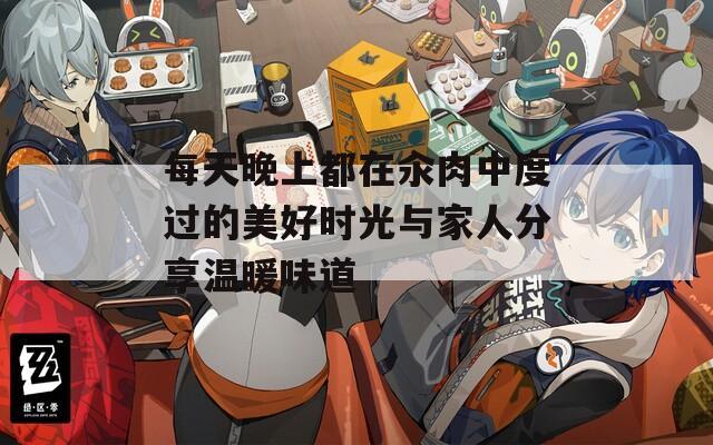 每天晚上都在汆肉中度过的美好时光与家人分享温暖味道