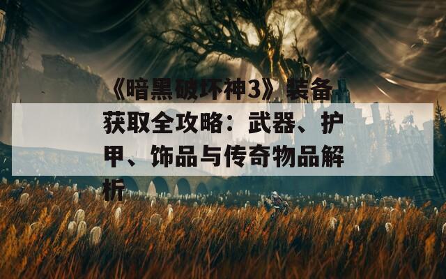 《暗黑破坏神3》装备获取全攻略：武器、护甲、饰品与传奇物品解析