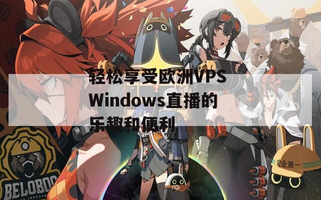 轻松享受欧洲VPS Windows直播的乐趣和便利
