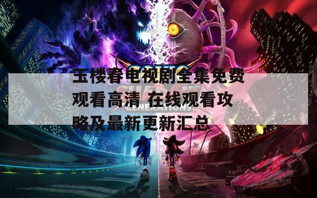 玉楼春电视剧全集免费观看高清 在线观看攻略及最新更新汇总