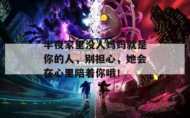 半夜家里没人妈妈就是你的人，别担心，她会在心里陪着你哦！