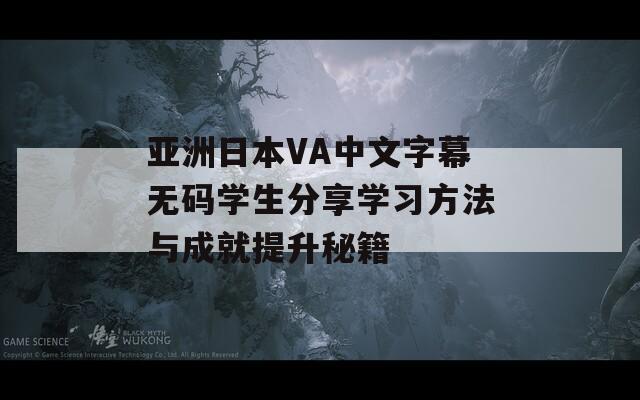 亚洲日本VA中文字幕无码学生分享学习方法与成就提升秘籍