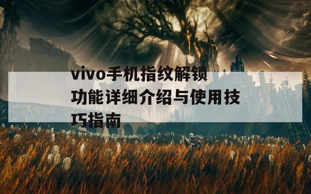 vivo手机指纹解锁功能详细介绍与使用技巧指南
