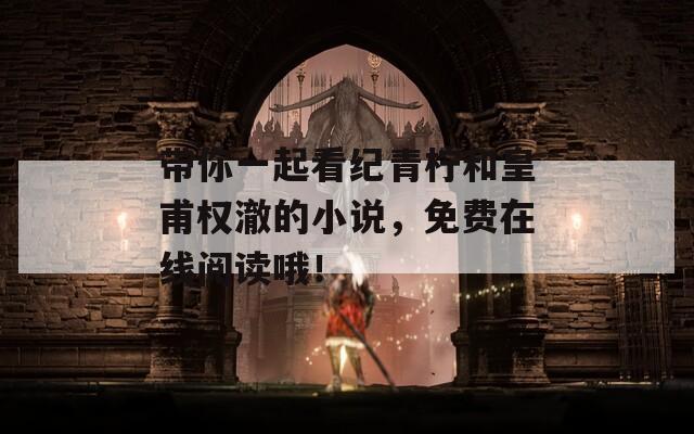 带你一起看纪青柠和皇甫权澈的小说，免费在线阅读哦！