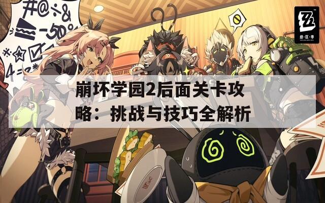 崩坏学园2后面关卡攻略：挑战与技巧全解析