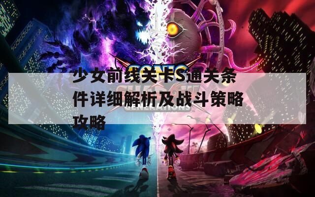 少女前线关卡S通关条件详细解析及战斗策略攻略