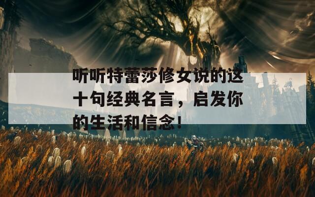 听听特蕾莎修女说的这十句经典名言，启发你的生活和信念！