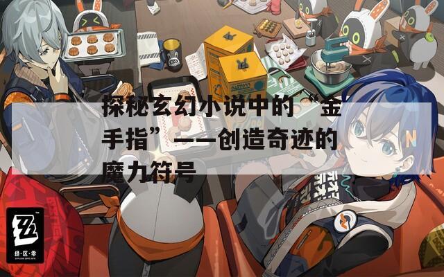 探秘玄幻小说中的“金手指”——创造奇迹的魔力符号