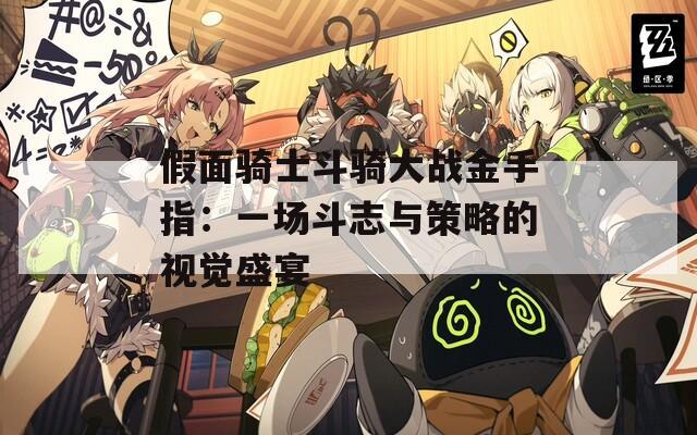 假面骑士斗骑大战金手指：一场斗志与策略的视觉盛宴