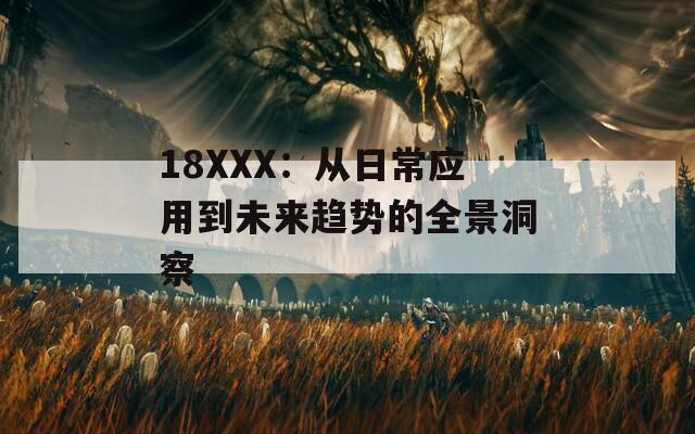 18XXX：从日常应用到未来趋势的全景洞察