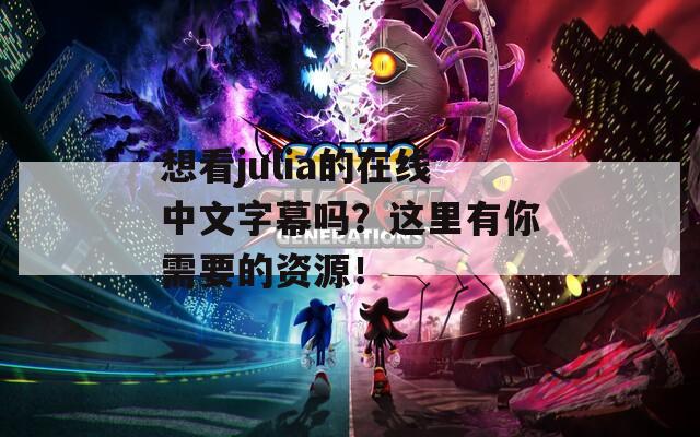 想看julia的在线中文字幕吗？这里有你需要的资源！