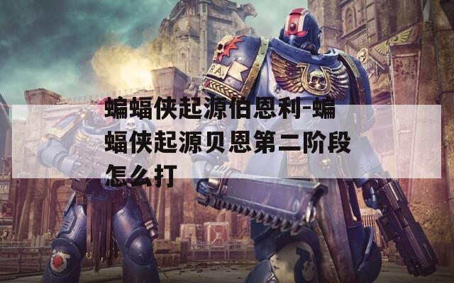 蝙蝠侠起源伯恩利-蝙蝠侠起源贝恩第二阶段怎么打