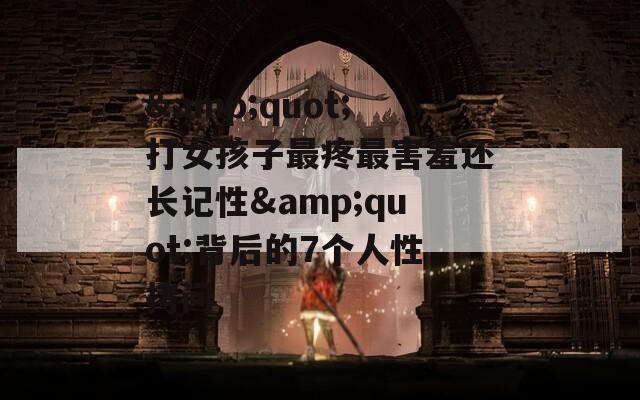 &quot;打女孩子最疼最害羞还长记性&quot;背后的7个人性拷问