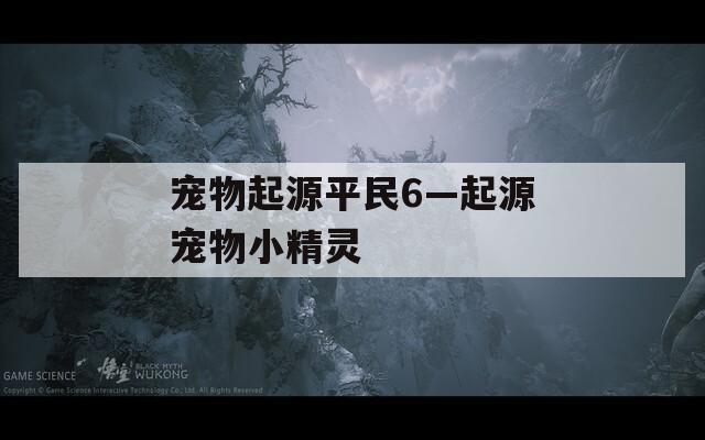 宠物起源平民6—起源宠物小精灵