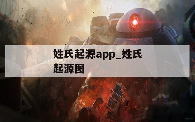 姓氏起源app_姓氏起源图