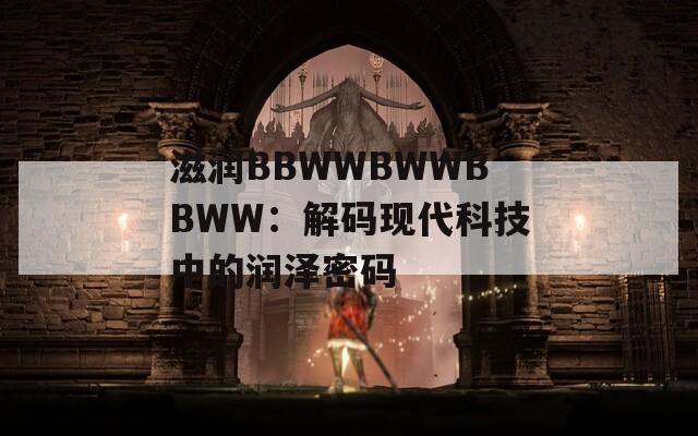 滋润BBWWBWWBBWW：解码现代科技中的润泽密码