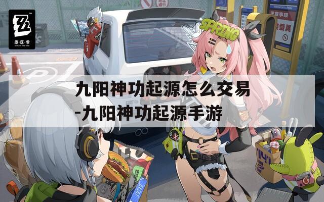 九阳神功起源怎么交易-九阳神功起源手游