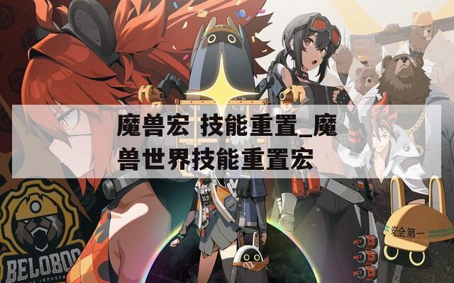 魔兽宏 技能重置_魔兽世界技能重置宏
