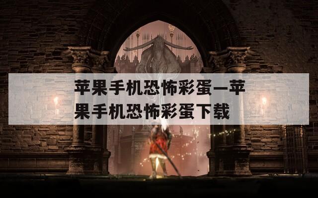 苹果手机恐怖彩蛋—苹果手机恐怖彩蛋下载