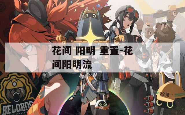花间 阳明 重置-花间阳明流