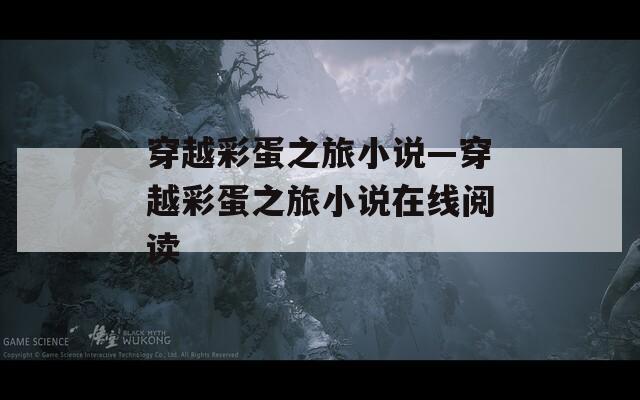 穿越彩蛋之旅小说—穿越彩蛋之旅小说在线阅读