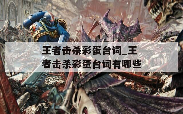 王者击杀彩蛋台词_王者击杀彩蛋台词有哪些