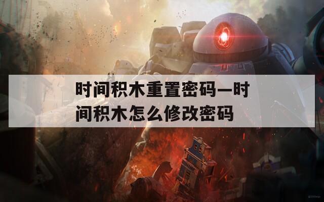 时间积木重置密码—时间积木怎么修改密码