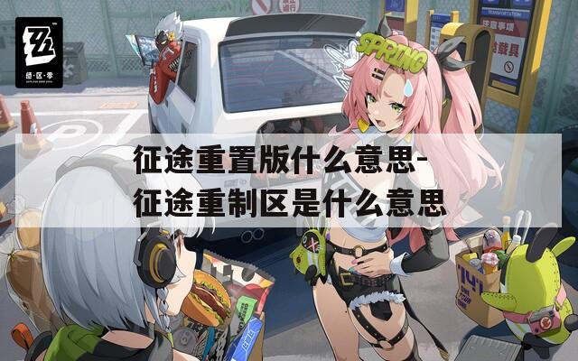 征途重置版什么意思-征途重制区是什么意思