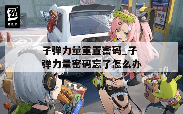 子弹力量重置密码_子弹力量密码忘了怎么办