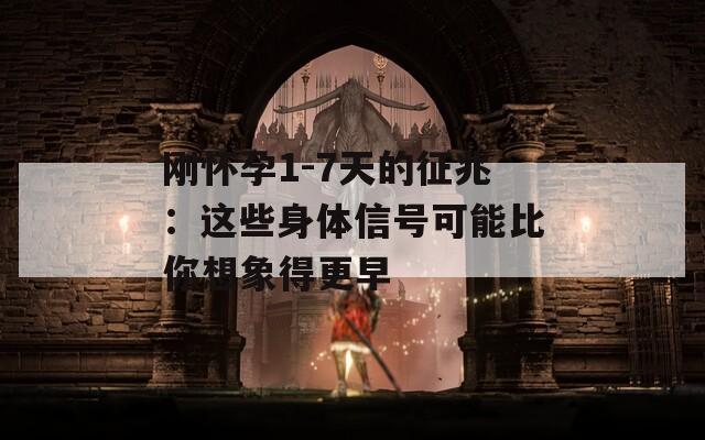 刚怀孕1-7天的征兆：这些身体信号可能比你想象得更早