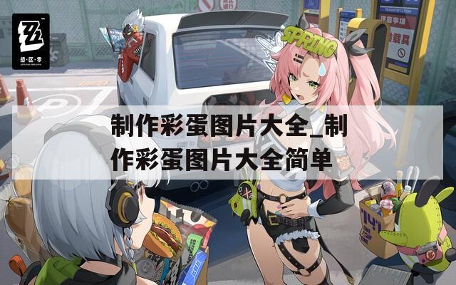 制作彩蛋图片大全_制作彩蛋图片大全简单