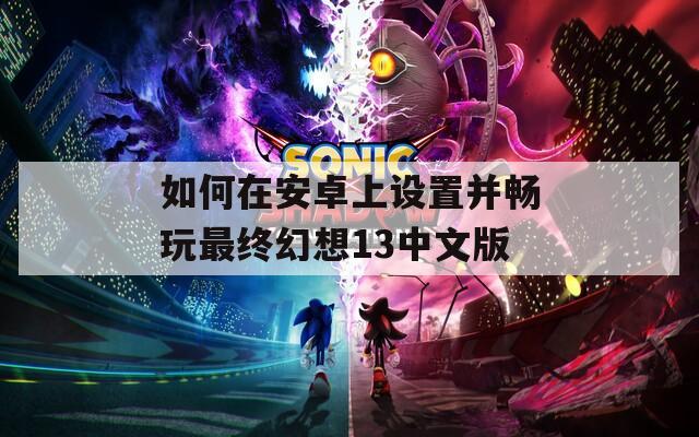 如何在安卓上设置并畅玩最终幻想13中文版