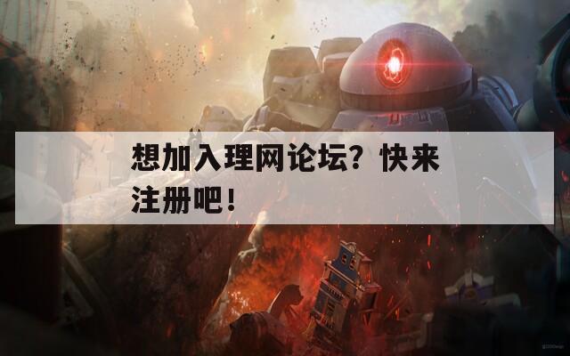 想加入理网论坛？快来注册吧！