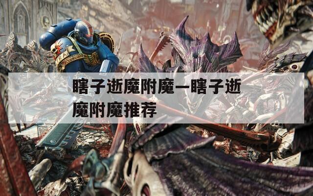 瞎子逝魔附魔—瞎子逝魔附魔推荐