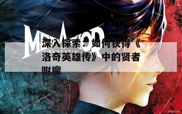 深入探索：如何获得《洛奇英雄传》中的贤者附魔