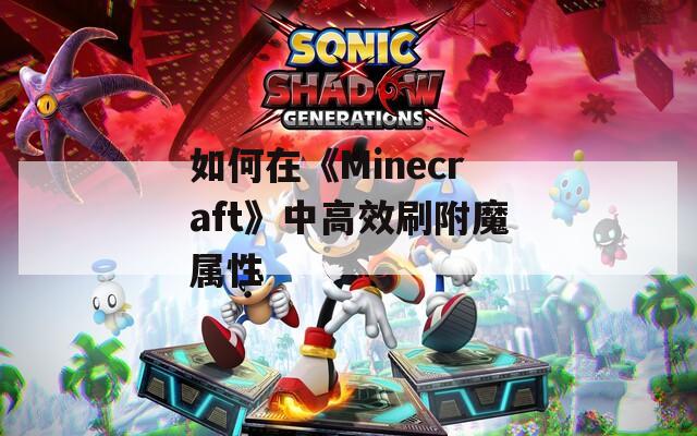 如何在《Minecraft》中高效刷附魔属性