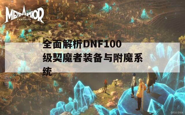 全面解析DNF100级契魔者装备与附魔系统