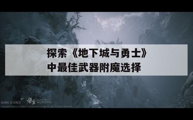 探索《地下城与勇士》中最佳武器附魔选择