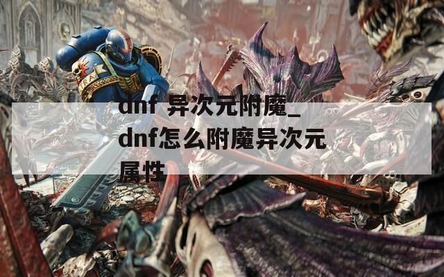 dnf 异次元附魔_dnf怎么附魔异次元属性