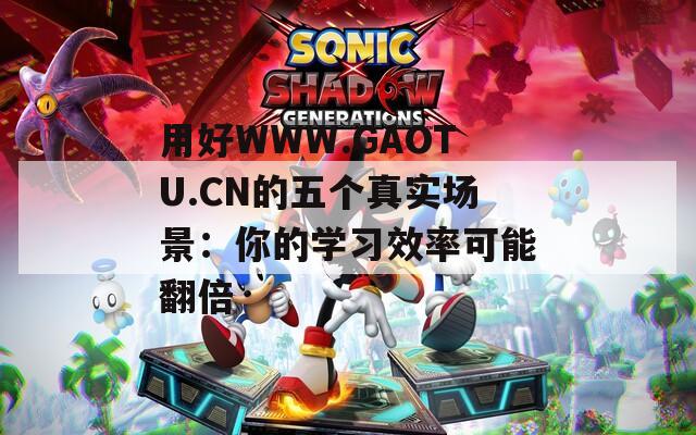用好WWW.GAOTU.CN的五个真实场景：你的学习效率可能翻倍