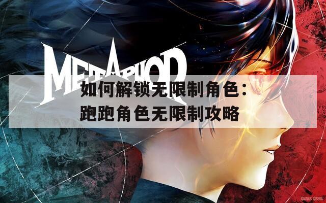 如何解锁无限制角色：跑跑角色无限制攻略